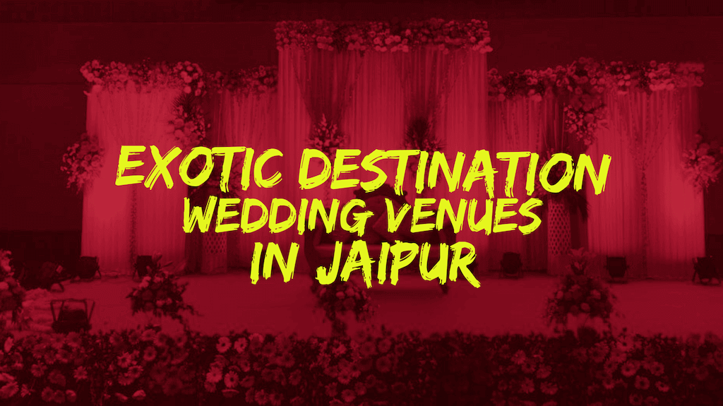 10 Most Exotic Destination Wedding Venues in Jaipur